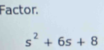 Factor.
s^2+6s+8