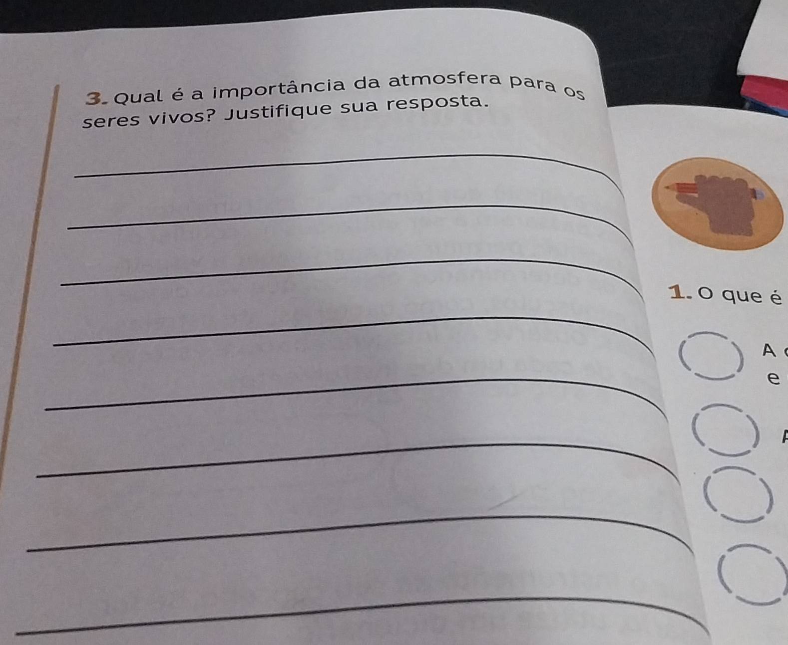 Qual é a importância da atmosfera para os 
seres vivos? Justifique sua resposta. 
_ 
_ 
_ 
_ 
1. 0 que é 
A 
_ 
e 
_ 
_ 
_