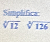 Simplifica
sqrt[3](12)sqrt[3](126)