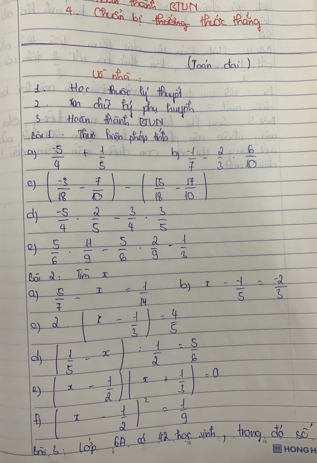 an mhant BTUm 
4. Chuán bì 
thusic thang 
(Toan dai ) 
US" wha. 
1. Ho Musc ly thyst 
2. yn chir by phy hiught 
3 Hoan thant BJUN 
Rard. Thirs fien phep tinto 
b) 
a)  (-5)/4 + 1/5   (-1)/7 - 2/3 ·  6/10 
e) ( (-3)/18 - 7/10 )-( 15/18 - 17/10 )
dj  (-5)/4 ·  2/5 - 3/4 ·  3/5 
e)  5/6 ·  H/9 - 5/6 ·  2/9 - 1/3 
Bai Q: Tim x 
a)  5/7 -x= 1/14 
b) x- y/5 = (-2)/3 
e) 2.(x- 1/3 )= 4/5 
dj | 1/5 -x|: 1/2 = 5/6 
e) (x- 1/2 )(x+ 1/3 )=0
f (x- 1/2 )^2= 1/9 
bāi 3; l0p. 6A. oó 42. hoe winh, trong do sè