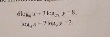 6log _9x+3log _27y=8,
log _3x+2log _9y=2.