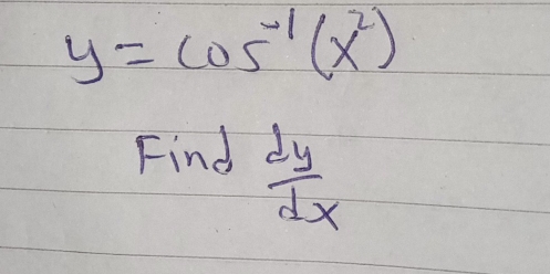 y=cos^(-1)(x^2)
Find  dy/dx 