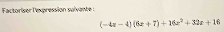 Factoriser l'expression suivante :
(-4x-4)(6x+7)+16x^2+32x+16