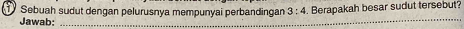 Sebuah sudut dengan pelurusnya mempunyai perbandingan 3:4. Berapakah besar sudut tersebut? 
Jawab:_ 
_