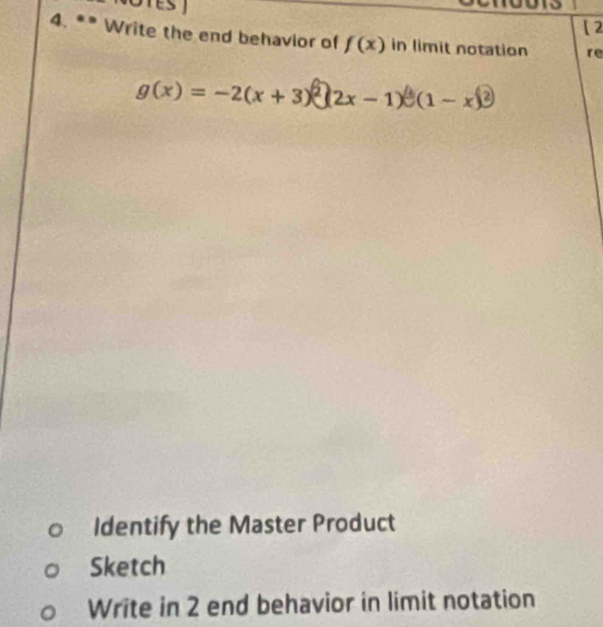 Es
12
4. ** Write the end behavior of f(x) in limit notation re
g(x)=-2(x+3)^2(2x-1)^0(1-x)^2
Identify the Master Product
Sketch
Write in 2 end behavior in limit notation