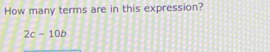 How many terms are in this expression?
2c-10b