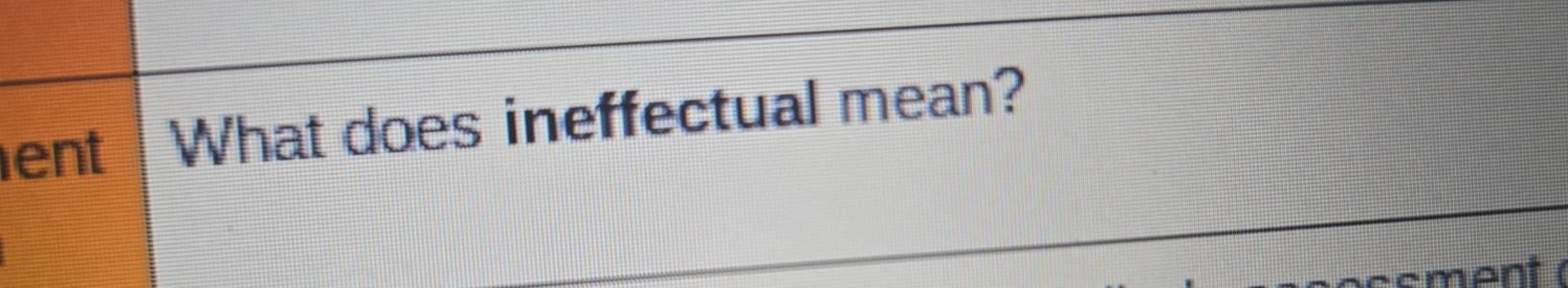 ent What does ineffectual mean? 
c ment