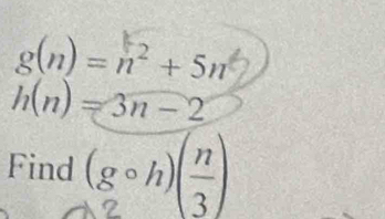 g(n)=n^2+5n
h(n)=3n-2
Find (gcirc h)( n/3 )