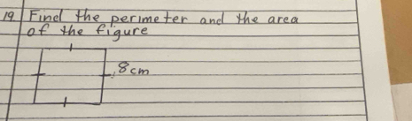 Find the perimeter and the area 
of the figure 
, 8 cm