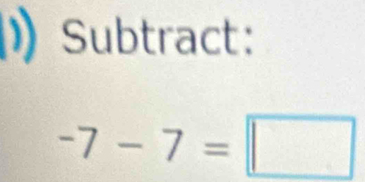 ) Subtract:
-7-7=□