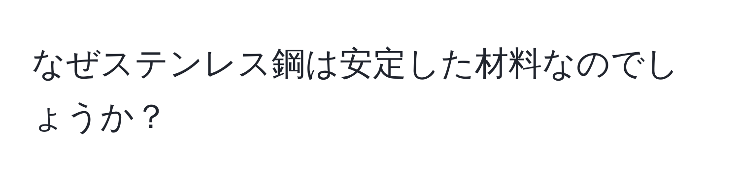 なぜステンレス鋼は安定した材料なのでしょうか？