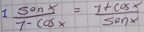 1  sin x/1-cos x = (1+cos x)/sin x 