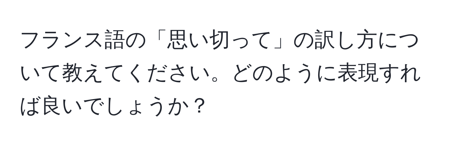 フランス語の「思い切って」の訳し方について教えてください。どのように表現すれば良いでしょうか？