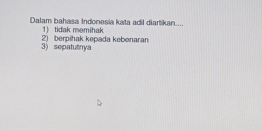 Dalam bahasa Indonesia kata adil diartikan....
1 tidak memihak
2) berpihak kepada kebenaran
3) sepatutnya