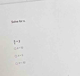 Solve for x.
 π /6 =2
x=12
x=3
x=12