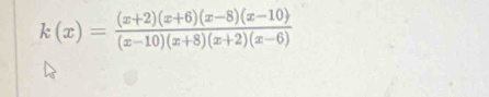 k(x)= ((x+2)(x+6)(x-8)(x-10))/(x-10)(x+8)(x+2)(x-6) 