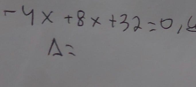 -4x+8x+32=0,6
Delta =