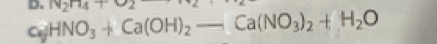 N_2n_4+n_2
c_6HNO_3+Ca(OH)_2to Ca(NO_3)_2+H_2O