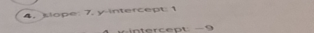 slope: 7, y-intercept: 1 
i n tercept 9