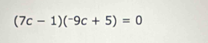 (7c-1)(^-9c+5)=0