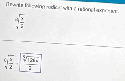 Rewrite following radical with a rational exponent.
sqrt[8](frac x)2
sqrt[8](frac x)2= sqrt[8](128x)/2 