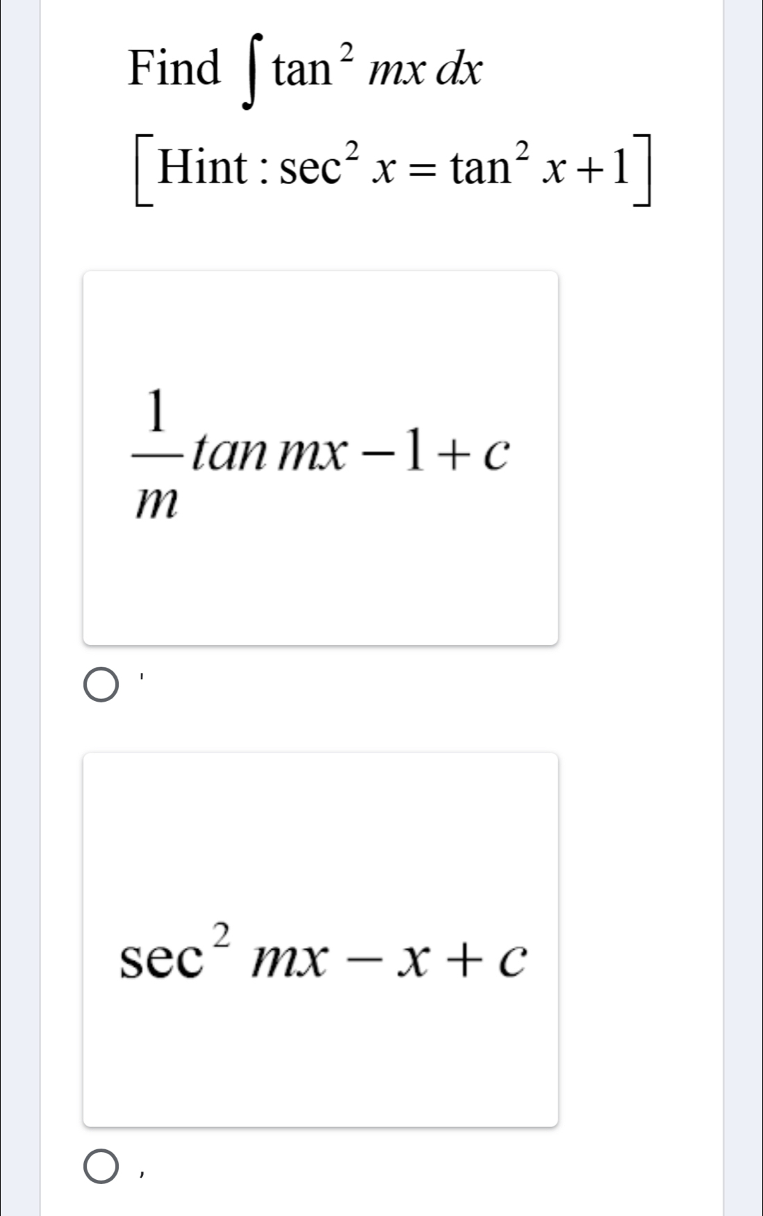 Find ∈t tan^2mxdx
[Hint :sec^2x=tan^2x+1]
 1/m tanmx-1+c
sec^2mx-x+c