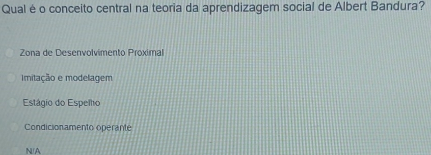 Qual é o conceito central na teoria da aprendizagem social de Albert Bandura?
Zona de Desenvolvimento Proximal
Imitação e modelagem
Estágio do Espelho
Condicionamento operante
N/A