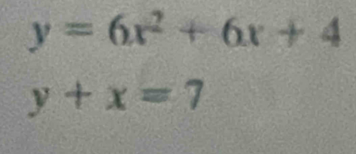 y=6x^2+6x+4
y+x=7