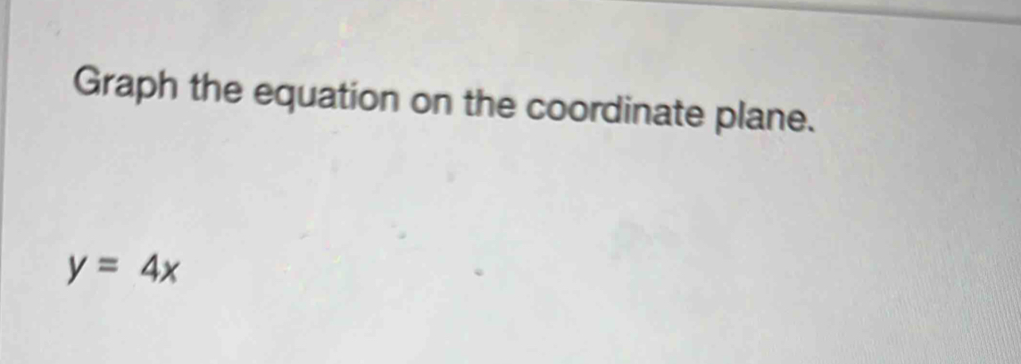Graph the equation on the coordinate plane.
y=4x