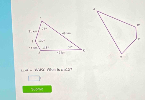 LIJK=UVWX. What is m∠ U ?
□°
Submit