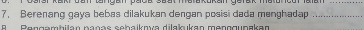 an 
_ 
7. Berenang gaya bebas dilakukan dengan posisi dada menghadap_ 
8 Pengambilan nañas sebaiknva dilakukan menggunakan