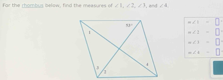 For the rhombus below, find the measures of ∠ 1,∠ 2,∠ 3 , and ∠ 4.
m∠ 1
m∠ 2=
m∠ 3=
m∠ 4=