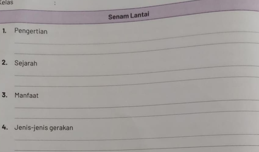 Kelas : 
Senam Lantai 
1. Pengertian 
_ 
2. Sejarah 
_ 
_ 
3. Manfaat 
_ 
_ 
4. Jenis-jenis gerakan 
_