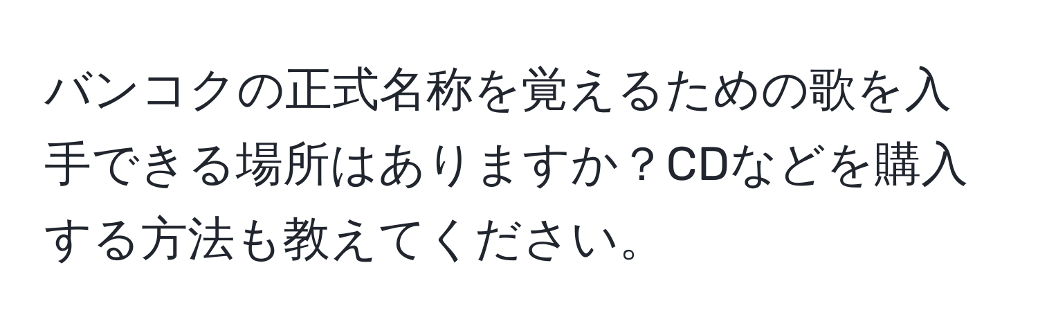 バンコクの正式名称を覚えるための歌を入手できる場所はありますか？CDなどを購入する方法も教えてください。