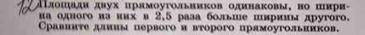 лοиηади двух црамоугольииκов одинаκовы, но ππри- 
иа одного ва них в 2,5 раза больше пирииы другoгo. 
Сравииτе дииы первого и второго прямоугольииков.