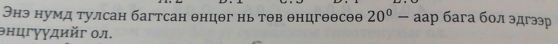 Знэ нумд тулсан багтсан θнцθг нь тθв θнцгθθсθθ 20^0-aap бarа бοл эдгээр 
θнцгγγдийг ол.