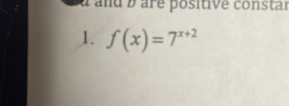 à d and b are positive constar 
1. f(x)=7^(x+2)