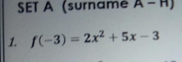 SET A (surname A-H)
1. f(-3)=2x^2+5x-3