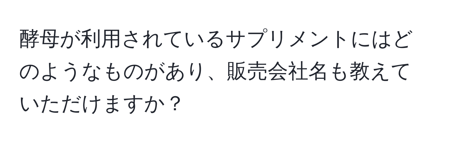 酵母が利用されているサプリメントにはどのようなものがあり、販売会社名も教えていただけますか？