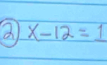 a x-12=1