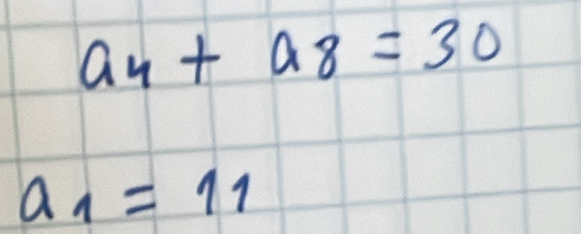 a_4+a_8=30
a_1=11