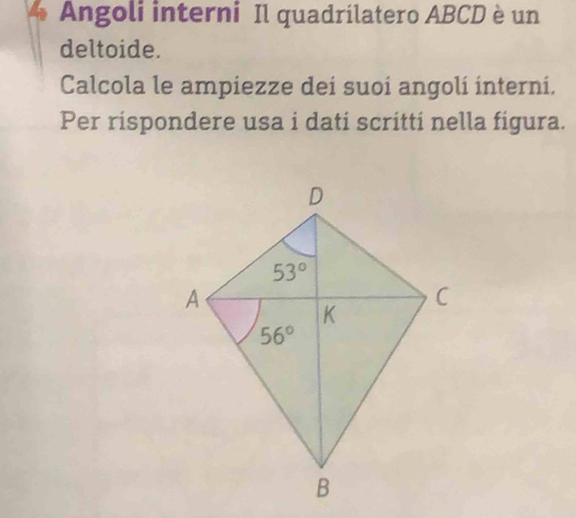 Angoli interni Il quadrílatero ABCD è un
deltoide.
Calcola le ampiezze dei suoí angoli interni.
Per rispondere usa i dati scritti nella figura.