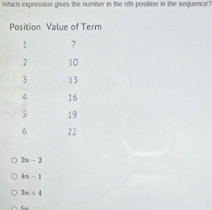 Which expression gives the number in the nth position in the sequence?
2n-2
4n-1
3n+4
5n