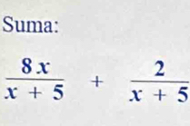 Suma:
 8x/x+5 + 2/x+5 