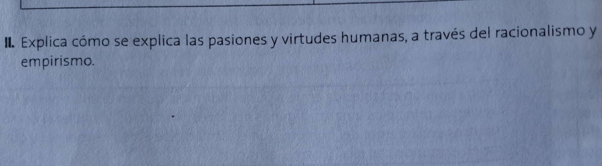 Explica cómo se explica las pasiones y virtudes humanas, a través del racionalismo y 
empirismo.