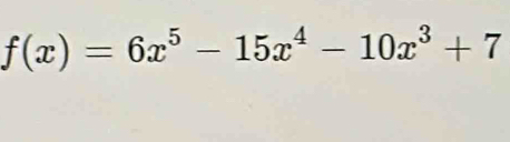 f(x)=6x^5-15x^4-10x^3+7