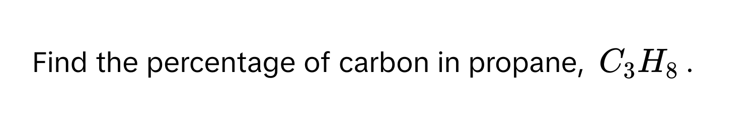 Find the percentage of carbon in propane, $C_3H_8$.