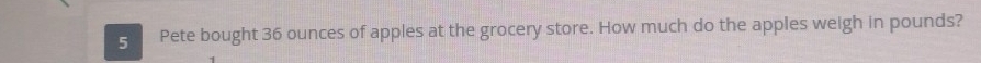 Pete bought 36 ounces of apples at the grocery store. How much do the apples weigh in pounds?