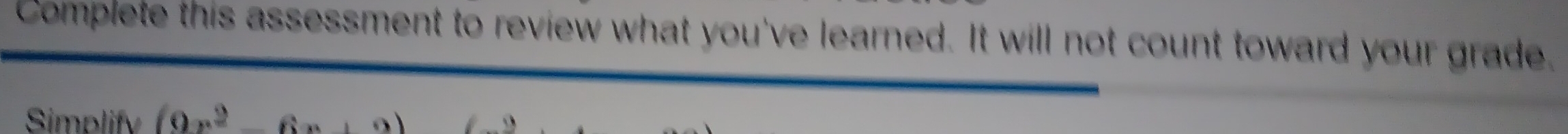 Complete this assessment to review what you've learned. It will not count toward your grade. 
Simplify (9x^2-6x+9)