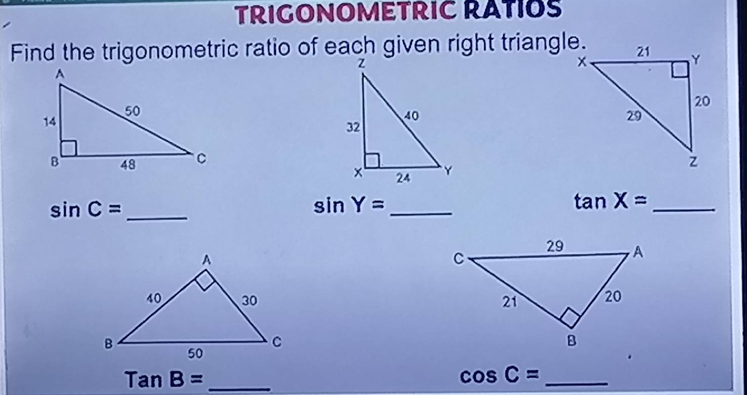 TRIGONOMETRIC RATIOS 
Find the trigonometric ratio of each given right triangle.
tan X= _
sin C= _ 
_ sin Y=
TanB= _ 
_ cos C=